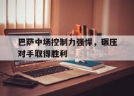 今年会-巴萨中场控制力强悍，碾压对手取得胜利的简单介绍