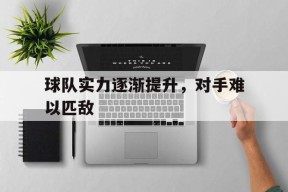 今年会官网-球队实力逐渐提升，对手难以匹敌(球队实力逐渐提升,对手难以匹敌怎么办)